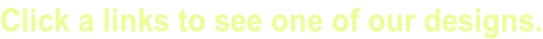 Click a links to see one of our designs.