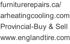 furniturerepairs.ca/ arheatingcooling.com Provincial-Buy & Sell www.englandtire.com